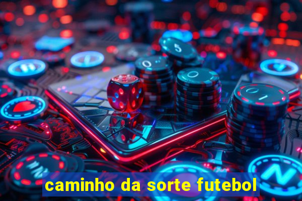 caminho da sorte futebol